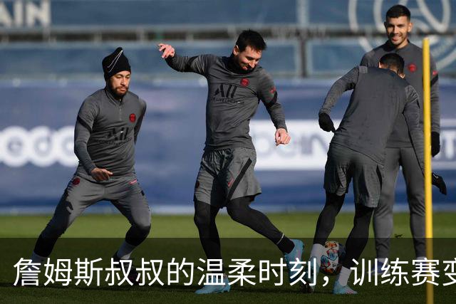 詹姆斯叔叔的温柔时刻，训练赛变成亲子秀！
